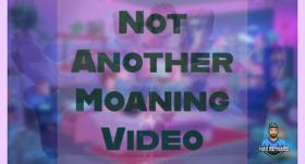 Not Another Moaning Video – 9:35