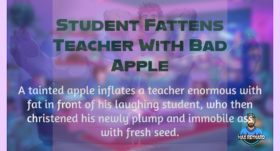 Student Fattens Teacher with Bad Apple – 3:13