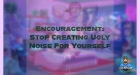 Encouragement: Stop Creating Ugly Noise for Yourself