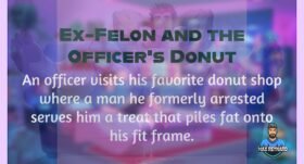 Ex-Felon and the Officer’s Donut – 5:12