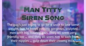 Man Titty Siren Song – 6:27