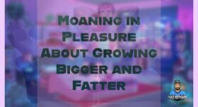 Moaning in Pleasure About Growing Bigger and Fatter – 3:49