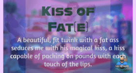 Kiss of Fat(e) – 7:47