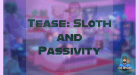 Tease: Sloth and Passivity – 0:55