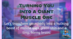 Turning You into a Giant Muscle Orc – 1:35