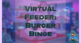 Virtual Feeder: Burger Binge – 33:25