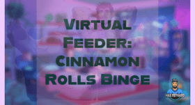 Virtual Feeder: Cinnamon Rolls Binge – 33:48