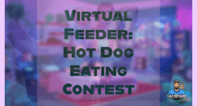 Virtual Feeder: Hot Dog Eating Contest – 33:54