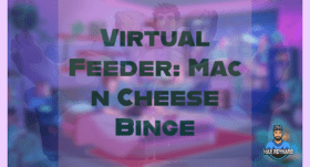 Virtual Feeder: Mac n Cheese Binge – 33:18