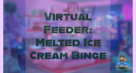 Virtual Feeder: Melted Ice Cream Binge – 1:03:39