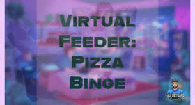 Virtual Feeder: Pizza Binge – 33:12