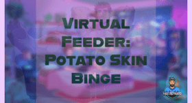 Virtual Feeder: Potato Skins Binge – 48:00