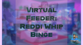 Virtual Feeder: Reddi Whip Binge – 1:03:36