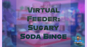 Virtual Feeder: Sugary Soda Binge – 1:03:43